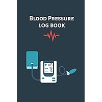 Blood Pressure Log Book: Record and Monitor Blood Pressure at Home