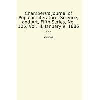 Chambers's Journal of Popular Literature, Science, and Art, Fifth Series, No. 106, Vol. III, January 9, 1886 (Classic Books)