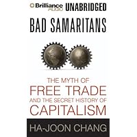 Bad Samaritans: The Myth of Free Trade and the Secret History of Capitalism Bad Samaritans: The Myth of Free Trade and the Secret History of Capitalism Kindle Audible Audiobook Hardcover Paperback Audio CD