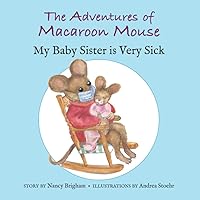 The Adventures of Macaroon Mouse: My Baby Sister is Very Sick (Macaroon Mouse Adventures)