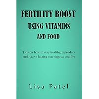 FERTILITY BOOST USING VITAMINS AND FOOD : Tips on how to stay healthy, reproduce and have a lasting marriage as couples FERTILITY BOOST USING VITAMINS AND FOOD : Tips on how to stay healthy, reproduce and have a lasting marriage as couples Kindle Paperback