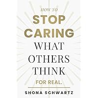 How To Stop Caring What Others Think: For Real. How To Stop Caring What Others Think: For Real. Paperback Kindle
