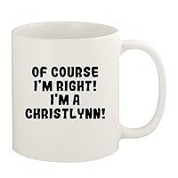 Of Course I'm Right! I'm A Christlynn! - 11oz Ceramic White Coffee Mug Cup, White