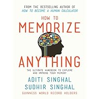 How to Memorize Anything: The Ultimate Handbook to Explore and Improve Your Memory How to Memorize Anything: The Ultimate Handbook to Explore and Improve Your Memory Kindle Paperback