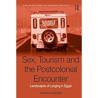 Sex, Tourism and the Postcolonial Encounter: Landscapes of Longing in Egypt (New Directions in Tourism Analysis) Sex, Tourism and the Postcolonial Encounter: Landscapes of Longing in Egypt (New Directions in Tourism Analysis) Hardcover Kindle Paperback