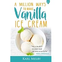 A Million Ways to Make Vanilla Ice Cream (A Million Ways to Make Ice Cream) A Million Ways to Make Vanilla Ice Cream (A Million Ways to Make Ice Cream) Paperback Kindle
