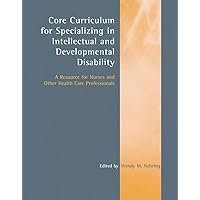 Core Curriculum for Specializing in Intellectual and Developmental Disability: A Resource for Nurses and Other Health Care Professionals: A Resource for Nurses and Other Health Care Professionals Core Curriculum for Specializing in Intellectual and Developmental Disability: A Resource for Nurses and Other Health Care Professionals: A Resource for Nurses and Other Health Care Professionals Paperback