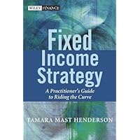 Fixed Income Strategy: A Practitioner's Guide to Riding the Curve (The Wiley Finance Series Book 493) Fixed Income Strategy: A Practitioner's Guide to Riding the Curve (The Wiley Finance Series Book 493) Kindle Hardcover