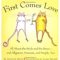 First Comes Love: All About the Birds and the Bees--and Alligators, Possums, and People, Too First Comes Love: All About the Birds and the Bees--and Alligators, Possums, and People, Too Hardcover