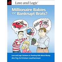 Millionaire Babies or Bankrupt Brats: Love and Logic Solutions to Teaching Kids About Money Millionaire Babies or Bankrupt Brats: Love and Logic Solutions to Teaching Kids About Money Paperback