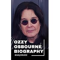 OZZY OSBOURNE BIOGRAPHY : Exploring The Life, Enduring Legacy And Unveiling The Truth Behind The Health Condition, Personal Life and Controversies Of An ... (Biography of Rich and Famous people) OZZY OSBOURNE BIOGRAPHY : Exploring The Life, Enduring Legacy And Unveiling The Truth Behind The Health Condition, Personal Life and Controversies Of An ... (Biography of Rich and Famous people) Kindle Paperback