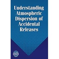 Understanding Atmospheric Dispersion of Accidental Releases Understanding Atmospheric Dispersion of Accidental Releases Hardcover