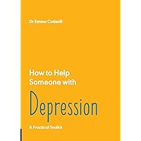 How to Help Someone with Depression: A Practical Toolkit How to Help Someone with Depression: A Practical Toolkit Kindle Paperback
