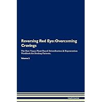 Reversing Red Eye: Overcoming Cravings The Raw Vegan Plant-Based Detoxification & Regeneration Workbook for Healing Patients. Volume 3