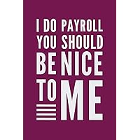 I Do Payroll You Should Be Nice To Me: Funny Notebook | Sarcastic Humor Lined Journal for Office Coworkers, Employees, Adults, Boss (French Edition)