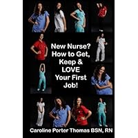 New Nurse?: How to Get, Keep and LOVE Your First Nursing Job! New Nurse?: How to Get, Keep and LOVE Your First Nursing Job! Paperback Kindle