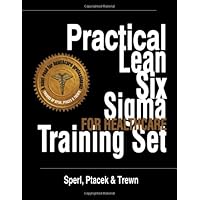Practical Lean Six Sigma for Healthcare Training Set - Using the A3 and Lean Thinking to Improve Operational Performance in Hospitals, Clinics, and Physician Group Practices
