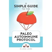 A Simple Guide to the Paleo Autoimmune Protocol A Simple Guide to the Paleo Autoimmune Protocol Paperback Audible Audiobook Kindle