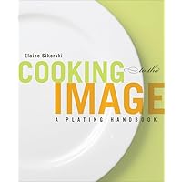 Cooking to the Image: A Plating Handbook Cooking to the Image: A Plating Handbook Paperback Kindle
