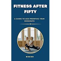 Fitness After Fifty: A Guide to Age-Proofing Your Workouts