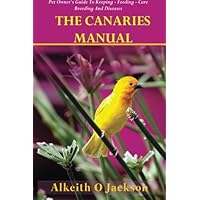 The Canaries Manual: Pet Owner's Guide To Keeping - Feeding - Care - Breeding And Diseases (Pet Birds) The Canaries Manual: Pet Owner's Guide To Keeping - Feeding - Care - Breeding And Diseases (Pet Birds) Paperback
