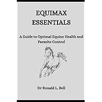 EQUIMAX ESSENTIALS: A Guide to Optimal Equine Health and Parasite Control EQUIMAX ESSENTIALS: A Guide to Optimal Equine Health and Parasite Control Paperback