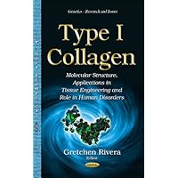 Type I Collagen: Molecular Structure, Applications in Tissue Engineering and Role in Human Disorders (Genetics-research and Issues)