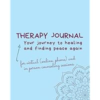 Therapy Journal - for virtual (online, phone) and in person counseling sessions: Your journey to healing and finding peace again (Therapy Journals) Therapy Journal - for virtual (online, phone) and in person counseling sessions: Your journey to healing and finding peace again (Therapy Journals) Paperback