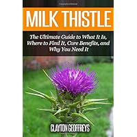 Milk Thistle: The Ultimate Guide to What It Is, Where to Find It, Core Benefits, and Why You Need It Milk Thistle: The Ultimate Guide to What It Is, Where to Find It, Core Benefits, and Why You Need It Paperback Kindle Audible Audiobook