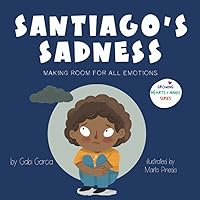 Santiago's Sadness: Making Room for All Emotions (Growing Heart & Minds)
