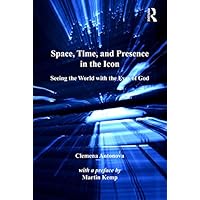 Space, Time, and Presence in the Icon: Seeing the World with the Eyes of God (Routledge Studies in Theology, Imagination and the Arts) Space, Time, and Presence in the Icon: Seeing the World with the Eyes of God (Routledge Studies in Theology, Imagination and the Arts) Kindle Hardcover Paperback