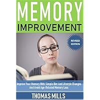 Memory Improvement: Improve Your Memory With Simple Diet And Lifestyle Changes And Avoid Age-Related Memory Loss