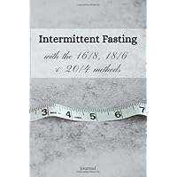 Intermittent Fasting With The 16/8, 18/6 & 20/4 Methods: A Fasting Journal That Makes It Simple To Learn The 16/8, 18/6 & 20/4 Intermittent Fasting Style in this all-in-one fasting journal