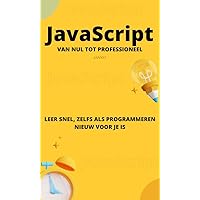 JavaScript van nul tot professioneel: Leer snel, zelfs als programmeren nieuw voor je is (Dutch Edition) JavaScript van nul tot professioneel: Leer snel, zelfs als programmeren nieuw voor je is (Dutch Edition) Kindle