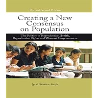Creating a New Consensus on Population: The Politics of Reproductive Health, Reproductive Rights, and Women's Empowerment Creating a New Consensus on Population: The Politics of Reproductive Health, Reproductive Rights, and Women's Empowerment Kindle Hardcover Paperback