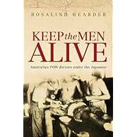Keep the Men Alive: Australian POW Doctors in Japanese Captivity Keep the Men Alive: Australian POW Doctors in Japanese Captivity Kindle Hardcover Paperback