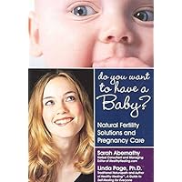 Do You Want to Have a Baby?: Natural Fertility Solutions And Pregnancy Care Do You Want to Have a Baby?: Natural Fertility Solutions And Pregnancy Care Paperback