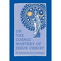On the Cosmic Mystery of Jesus Christ: Selected Writings from St. Maximus the Confessor (St. Vladimir's Seminary Press 