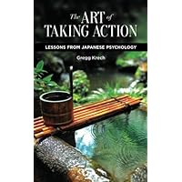 The Art of Taking Action: Lessons from Japanese Psychology The Art of Taking Action: Lessons from Japanese Psychology Paperback Kindle
