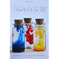 I Have An Oil For That Essential Oil Recipe Journal: Blank Recipe Log Book For Essential Oil Blends. EO Inventory Included. Record New & Favorite Recipes. Gift For Aromatherapy Lover.