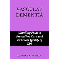 VASCULAR DEMENTIA: Unveiling Paths to Prevention, Care, and Enhanced Quality of Life