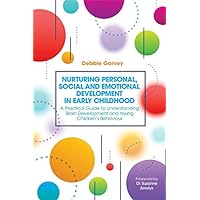 Nurturing Personal, Social and Emotional Development in Early Childhood: A Practical Guide to Understanding Brain Development and Young Children's Behaviour Nurturing Personal, Social and Emotional Development in Early Childhood: A Practical Guide to Understanding Brain Development and Young Children's Behaviour Kindle Paperback