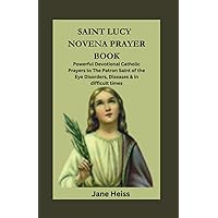 SAINT LUCY OF SYRACUSE NOVENA PRAYER BOOK: Powerful Devotional Catholic Prayers to Patron saint of the Eye Disorders, Diseases and in difficult times