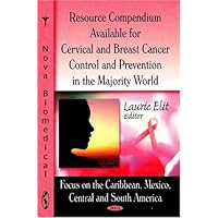Resource Compendium Available for Cervical and Breast Cancer Control and Prevention in the Majority World: Focus on the Caribbean, Mexico, Central and South America Resource Compendium Available for Cervical and Breast Cancer Control and Prevention in the Majority World: Focus on the Caribbean, Mexico, Central and South America Hardcover