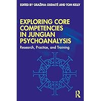 Exploring Core Competencies in Jungian Psychoanalysis: Research, Practice, and Training Exploring Core Competencies in Jungian Psychoanalysis: Research, Practice, and Training Kindle Hardcover Paperback