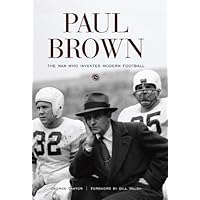 Paul Brown: The Man Who Invented Modern Football Paul Brown: The Man Who Invented Modern Football Kindle Hardcover