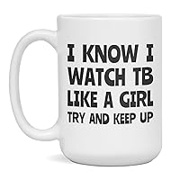 I Watch Tb like a girl, funny Watch Tb sayings, for women, 15-Ounce White