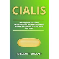 CIALIS: The Comprehensive Guide to Erectile Dysfunction Treatment (ED), Rekindle Intimacy, and Enjoying a Prolonged Sexual Interaction CIALIS: The Comprehensive Guide to Erectile Dysfunction Treatment (ED), Rekindle Intimacy, and Enjoying a Prolonged Sexual Interaction Paperback Kindle