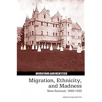 Migration, Ethnicity, and Madness: New Zealand, 1860–1910 (Migrations and Identities, 5) Migration, Ethnicity, and Madness: New Zealand, 1860–1910 (Migrations and Identities, 5) Hardcover Paperback
