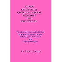 ATOPIC DERMATITIS EFFECTIVE HERBAL REMEDIES AND PREVENTION: The Ultimate and Practical Guide to Atopic Dermatitis Causes, Natural Cure, Prevention and Coping Strategies ATOPIC DERMATITIS EFFECTIVE HERBAL REMEDIES AND PREVENTION: The Ultimate and Practical Guide to Atopic Dermatitis Causes, Natural Cure, Prevention and Coping Strategies Paperback Kindle